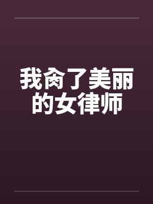 我肏了美丽的女律师 我肏了美丽的女律师