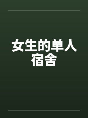 女生的单人宿舍 女生的单人宿舍