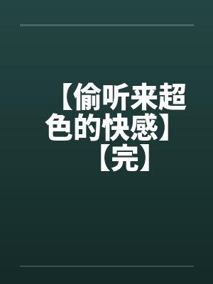 【偷听来超色的快感】【完】 【偷听来超色的快感】【完】