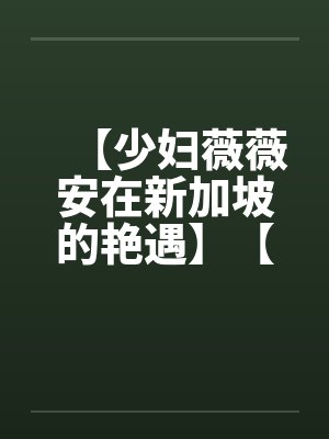 【少妇薇薇安在新加坡的艳遇】【完】