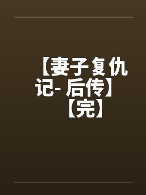 【妻子复仇记- 后传】【完】