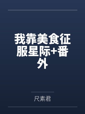 我靠美食征服星际+番外 我靠美食征服星际+番外