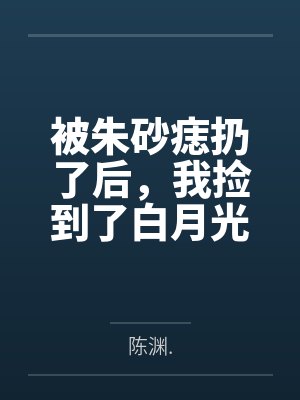 被朱砂痣扔了后,我捡到了白月光 被朱砂痣扔了后,我捡到了白月光