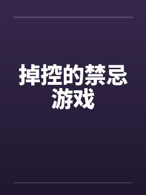 掉控的禁忌游戏 掉控的禁忌游戏