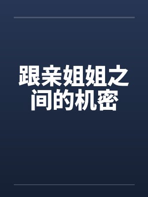 跟亲姐姐之间的机密 跟亲姐姐之间的机密