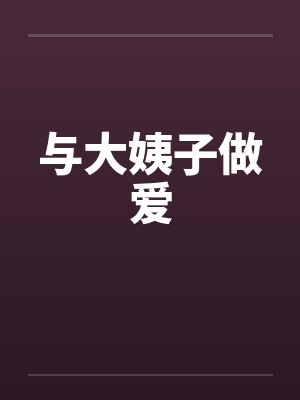与大姨子做爱 与大姨子做爱