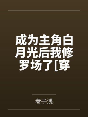 成为主角白月光后我修罗场了[穿书]+番外