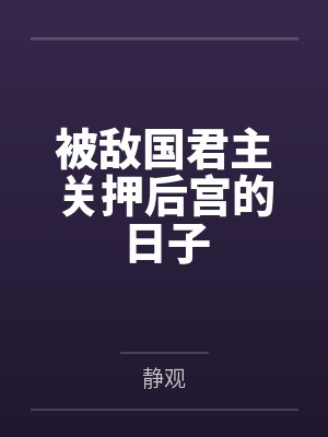 被敌国君主关押后宫的日子