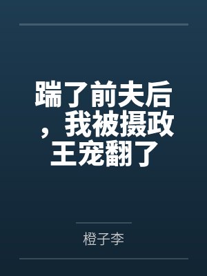 踹了前夫后,我被摄政王宠翻了 踹了前夫后,我被摄政王宠翻了