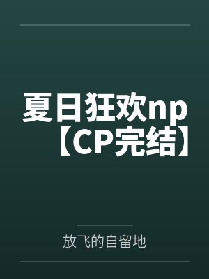 夏日狂欢np【CP完结】 夏日狂欢np【CP完结】