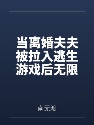 当离婚夫夫被拉入逃生游戏后无限+番外 当离婚夫夫被拉入逃生游戏后无限+番外