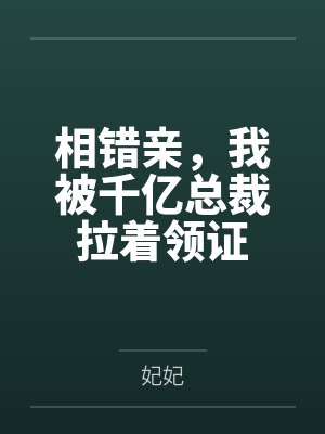 相错亲，我被千亿总裁拉着领证