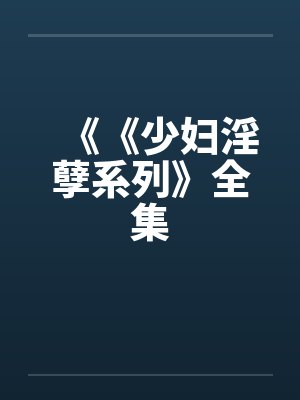 《《少妇淫孽系列》全集