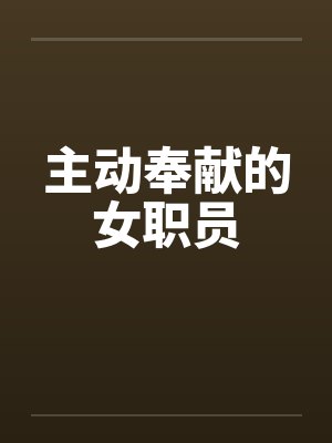 主动奉献的女职员 主动奉献的女职员