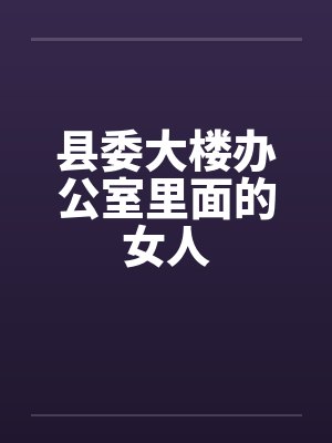 县委大楼办公室里面的女人