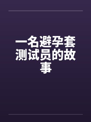 一名避孕套测试员的故事 一名避孕套测试员的故事