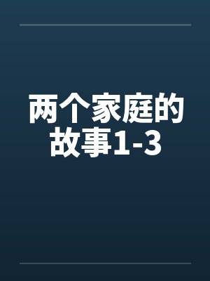 两个家庭的故事1-3 两个家庭的故事1-3