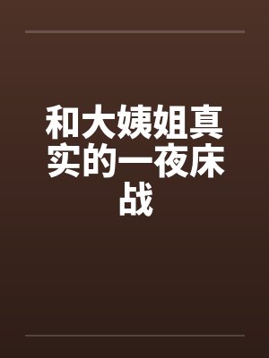 和大姨姐真实的一夜床战 和大姨姐真实的一夜床战