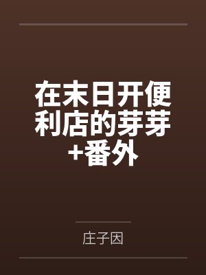 在末日开便利店的芽芽+番外 在末日开便利店的芽芽+番外