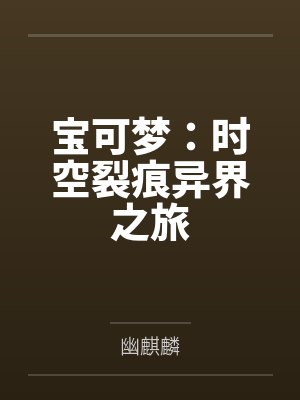 宝可梦:时空裂痕异界之旅 宝可梦:时空裂痕异界之旅