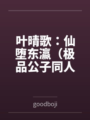 叶晴歌:仙堕东瀛(极品公子同人) 叶晴歌:仙堕东瀛(极品公子同人)