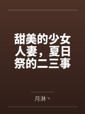 甜美的少女人妻，夏日祭的二三事