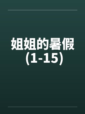 姐姐的暑假 (1-15) 姐姐的暑假 (1-15)
