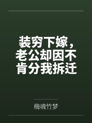 装穷下嫁,老公却因不肯分我拆迁费提离婚 装穷下嫁,老公却因不肯分我拆迁费提离婚
