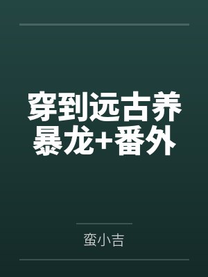 穿到远古养暴龙+番外 穿到远古养暴龙+番外