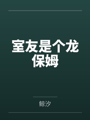 室友是个龙保姆 室友是个龙保姆