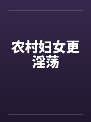 农村妇女更淫荡 农村妇女更淫荡