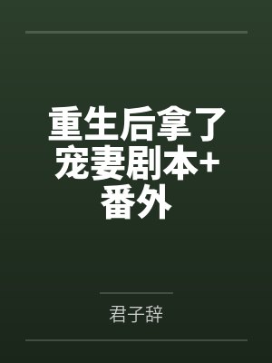 重生后拿了宠妻剧本+番外 重生后拿了宠妻剧本+番外