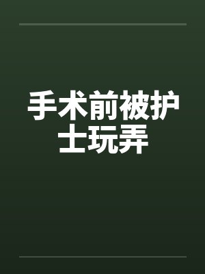 手术前被护士玩弄