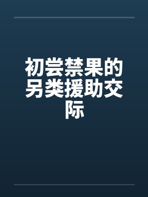 初尝禁果的另类援助交际