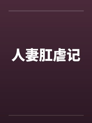 人妻肛虐记 人妻肛虐记