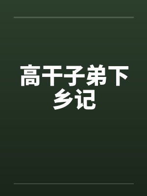 高干子弟下乡记 高干子弟下乡记