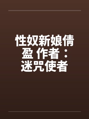 性奴新娘倩盈 作者:迷咒使者 性奴新娘倩盈 作者:迷咒使者