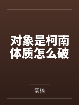 对象是柯南体质怎么破 对象是柯南体质怎么破