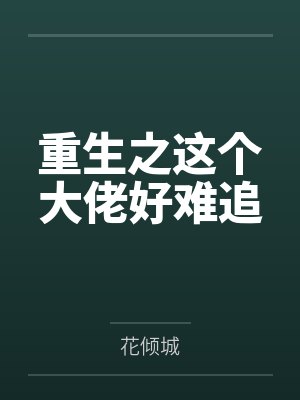 重生之这个大佬好难追 重生之这个大佬好难追