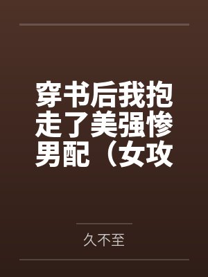 穿书后我抱走了美强惨男配(女攻) 穿书后我抱走了美强惨男配(女攻)