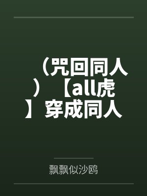 (咒回同人)【all虎】穿成同人游戏的不可攻略对象 (咒回同人)【all虎】穿成同人游戏的不可攻略对象