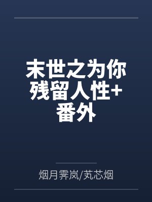 末世之为你残留人性+番外 末世之为你残留人性+番外