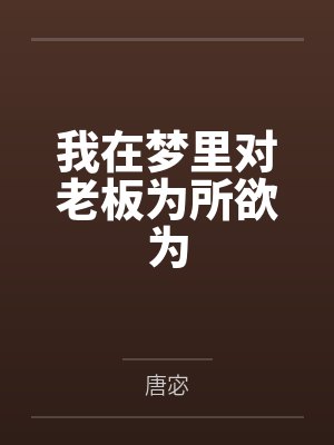 我在梦里对老板为所欲为 我在梦里对老板为所欲为