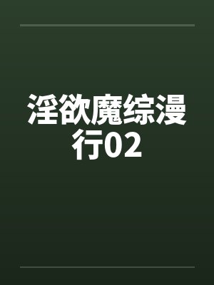 淫欲魔综漫行02 淫欲魔综漫行02