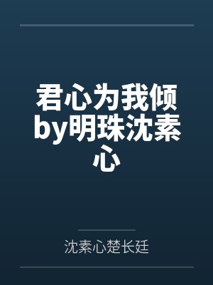 君心为我倾by明珠沈素心 君心为我倾by明珠沈素心