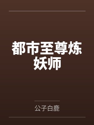 都市至尊炼妖师 都市至尊炼妖师