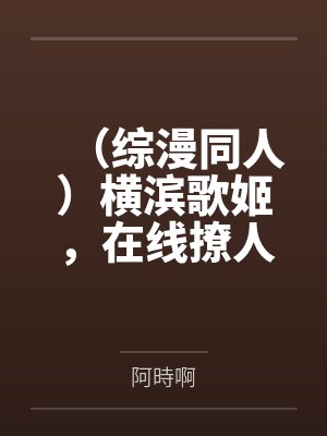 （综漫同人）横滨歌姬，在线撩人+番外