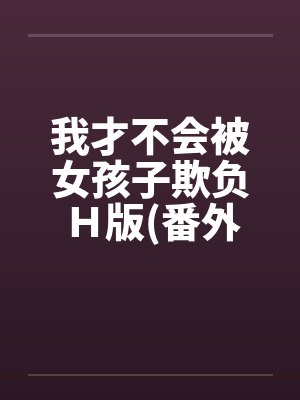 我才不会被女孩子欺负H版(番外曹家篇) 我才不会被女孩子欺负H版(番外曹家篇)