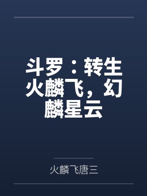 斗罗:转生火麟飞,幻麟星云 斗罗:转生火麟飞,幻麟星云