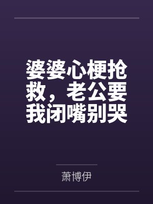 婆婆心梗抢救,老公要我闭嘴别哭 婆婆心梗抢救,老公要我闭嘴别哭
